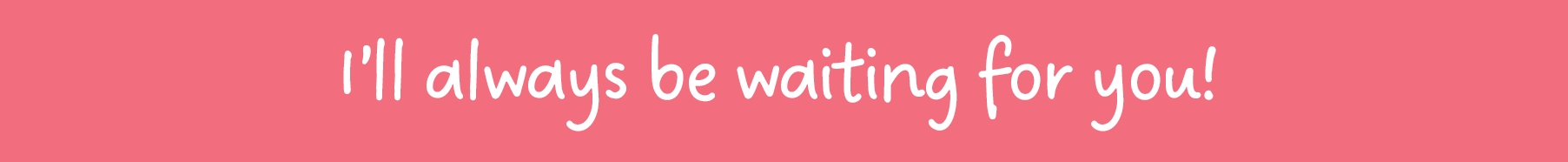 I'll Always Be Waiting For You
